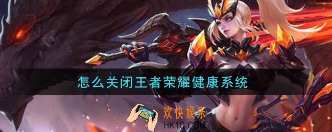 怎么关闭王者荣耀健康系统_解除健康系统方法介绍