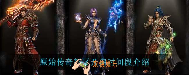 原始传奇新区几天开一次_原始传奇新区开启时间段介绍