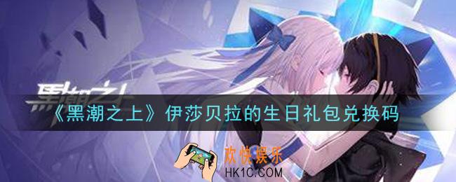 黑潮之上伊莎贝拉的生日礼包兑换码是什么_伊莎贝拉的生日礼包兑换码领取