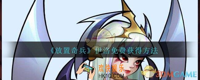 放置奇兵伊洛怎么获得_放置奇兵伊洛免费获得方法