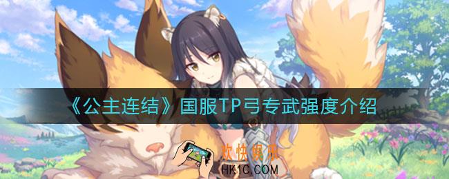 公主连结国服TP弓专武强度怎么样_国服TP弓专武强度介绍