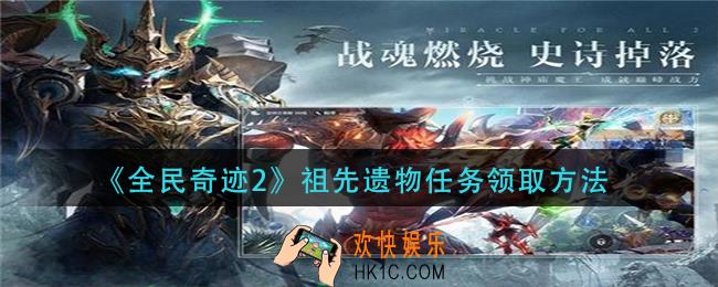 全民奇迹2祖先遗物任务在哪接_祖先遗物任务领取方法