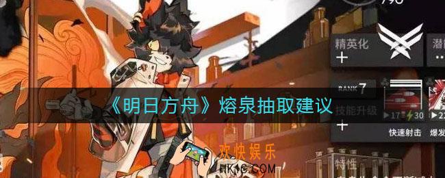 明日方舟熔泉值得抽吗_熔泉抽取建议