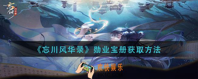 忘川风华录勋业宝册怎么获得_勋业宝册获取方法