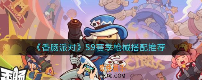 香肠派对S9赛季枪械怎么搭配_S9赛季枪械搭配推荐