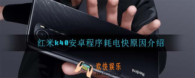 红米k40耗电快怎么回事_红米k40安卓程序耗电快原因介绍