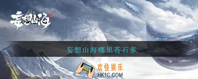 妄想山海哪里苍石多_妄想山海苍石在哪刷/刷新点