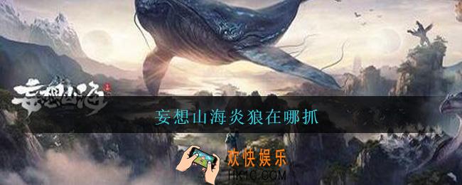 妄想山海炎狼在哪抓_妄想山海炎狼刷新地点