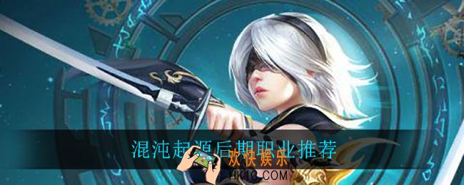 混沌起源什么职业后期厉害_混沌起源后期职业推荐