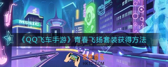 QQ飞车手游青春飞扬套装怎么获得_青春飞扬套装获得方法