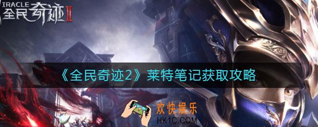 全民奇迹2莱特笔记怎么获取_莱特笔记获取攻略