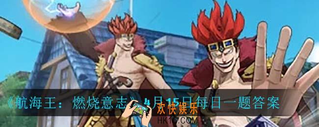航海王燃烧意志4月15日每日一题答案是什么_4月15日每日一题答案