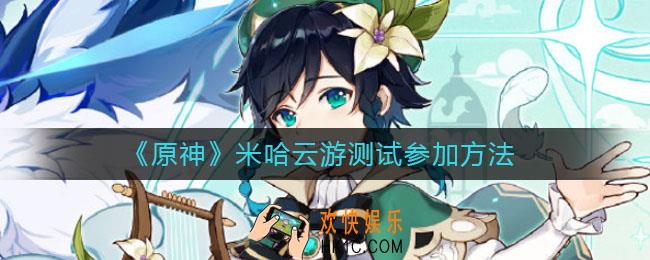 原神米哈云游测试怎么参与_米哈云游测试参加方法