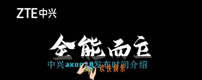 中兴axon30什么时候发布_中兴axon30发布时间介绍
