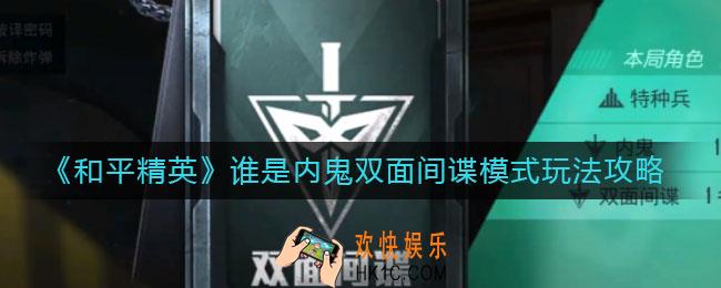 和平精英谁是内鬼双面间谍模式怎么玩_谁是内鬼双面间谍模式玩法攻略