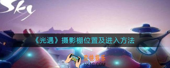 光遇摄影棚在哪里_光遇摄影棚怎么进