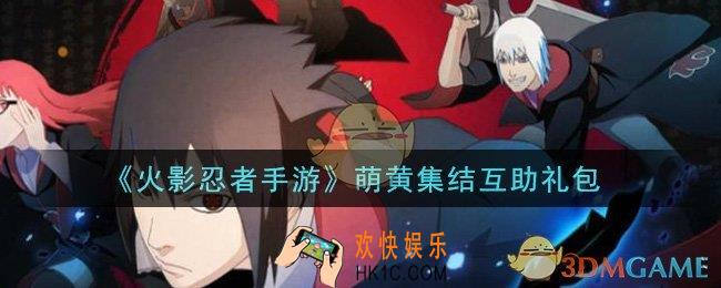 火影忍者手游萌黄集结互助礼包2021_萌黄集结互助礼包在哪领