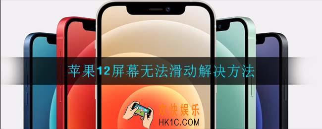 苹果12屏幕无法滑动怎么办_苹果12屏幕无法滑动解决方法