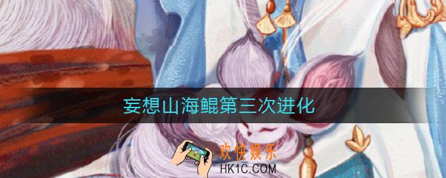 妄想山海鲲第三次进化_第三次进化在哪里