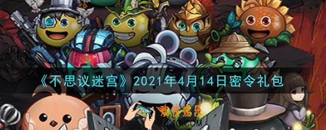 不思议迷宫2021年4月14日每日密令礼包是什么_4.14日密令怎么兑换