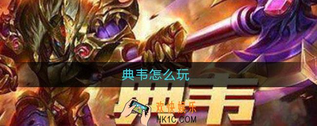 典韦怎么玩_典韦怎么玩才厉害