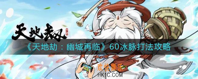 天地劫幽城再临60冰脉怎么打_60冰脉打法攻略