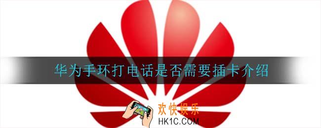 华为手环打电话需要插卡吗_华为手环打电话是否需要插卡介绍