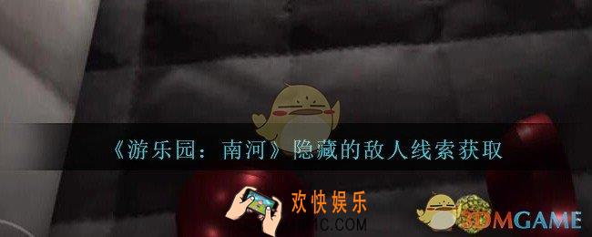 孙美琪疑案南河隐藏的敌人在那里_游乐园南河隐藏的敌人线索获得方法位置