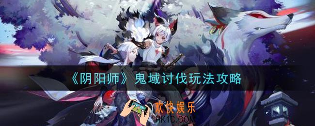 阴阳师鬼域讨伐怎么玩_鬼域讨伐玩法攻略