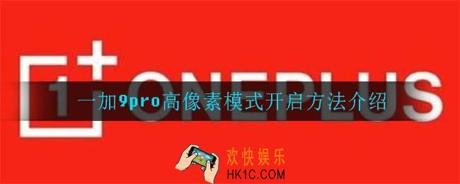 一加9pro高像素模式怎么开启_一加9pro高像素模式开启方法介绍