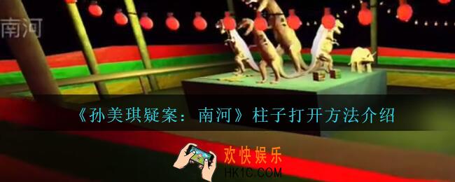 孙美琪疑案南河怎么打开柱子_游乐园南河柱子打开方法介绍
