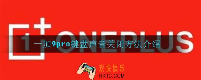 一加9pro键盘声音怎么关闭_一加9pro键盘声音关闭方法介绍
