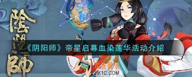 阴阳师帝星启幕血染莲华活动怎么玩_帝星启幕血染莲华活动介绍