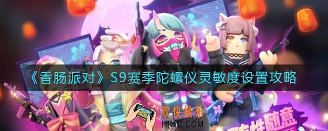 香肠派对S9赛季陀螺仪灵敏度怎么设置_S9赛季陀螺仪灵敏度设置攻略
