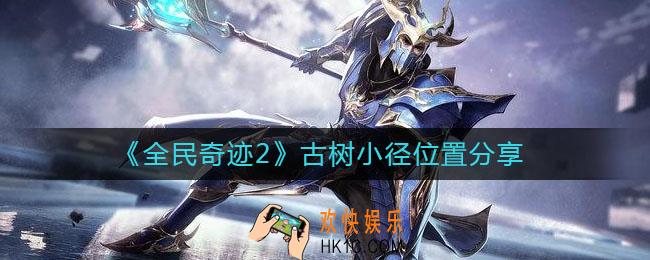 全民奇迹2古树小径怎么做_古树小径位置分享