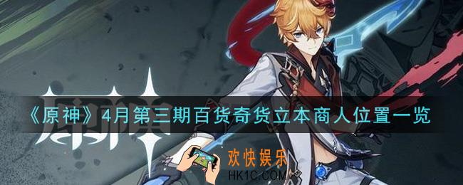原神4月百货奇货立本商人在哪里_4月第三期百货奇货立本商人位置一览