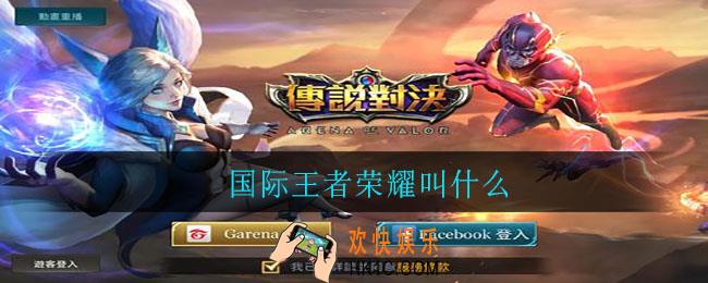 国际王者荣耀叫什么_王者荣耀国际服名称介绍