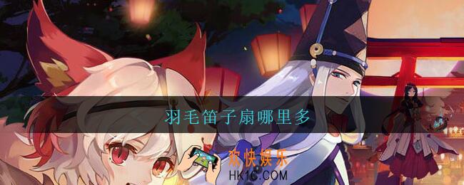 羽毛笛子扇哪里多_阴阳师羽毛笛子扇在哪获得