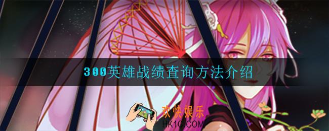 300英雄战绩查询_300英雄战绩查询方法介绍