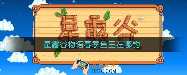 星露谷物语春季鱼王在哪钓_星露谷物语春季鱼王怎么钓