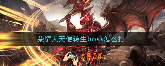 荣耀大天使转生boss怎么打_转生boss打法攻略