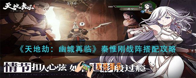 天地劫幽城再临秦惟刚战阵怎么搭配_秦惟刚战阵搭配攻略