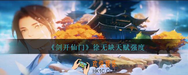 剑开仙门徐无缺怎么样_徐无缺天赋强度分享