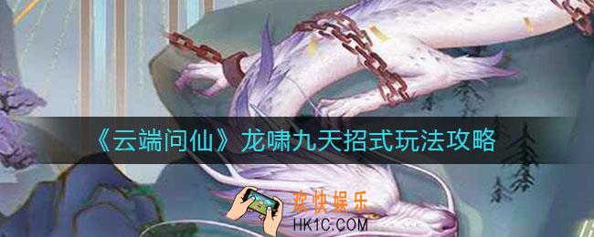 云端问仙龙啸九天招式怎么玩_龙啸九天招式玩法攻略