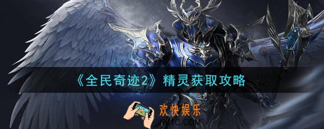 全民奇迹2手游精灵怎么获取_精灵获取攻略