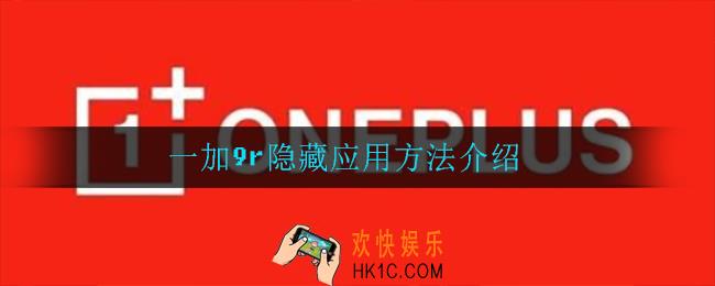一加9r怎么隐藏应用_一加9r隐藏应用方法介绍