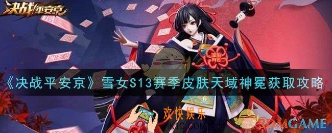 决战平安京雪女S13赛季皮肤天域神冕怎么获得_雪女S13赛季皮肤天域神冕获取攻略
