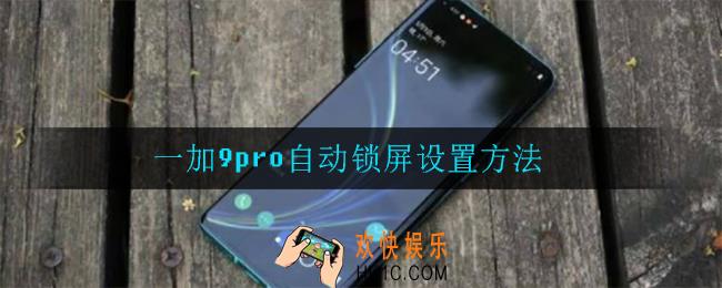 一加9pro自动锁屏怎么设置_一加9pro自动锁屏设置方法