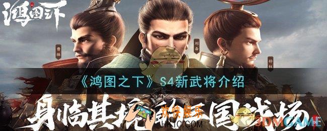鸿图之下S4新武将有哪些_S4新武将介绍