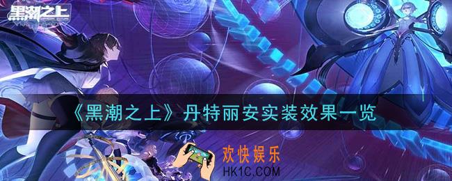 黑潮之上丹特丽安实装怎么样_丹特丽安实装效果一览